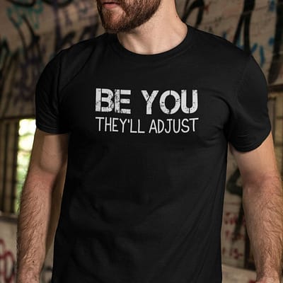 Be You They'll Adjust Shirt Motivational Shirt