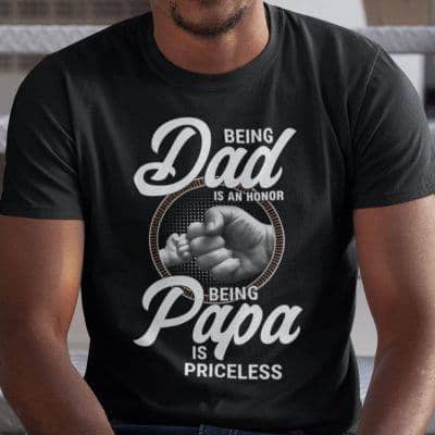 Being A Dad Is An Honor Being A Papa Is Priceless Shirt