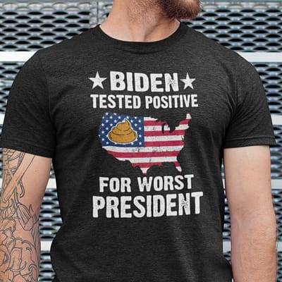Biden Tested Positive For Worst President Anti Biden Shirt