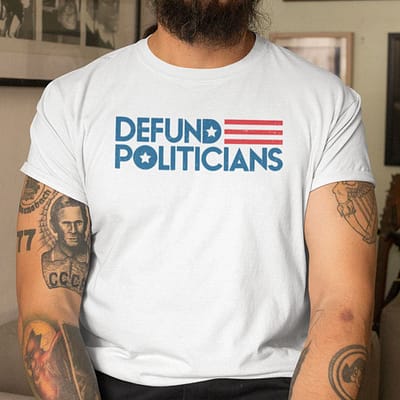 Defund Politicians T Shirt