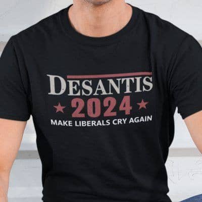 Desantis 2024 Make Liberals Cry Again Shirt