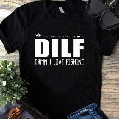 DILF T Shirt Damn I Love Fishing