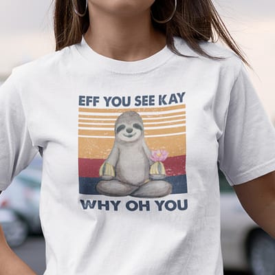 Eff You See Kay Shirt Why Old You Sloth Yoga