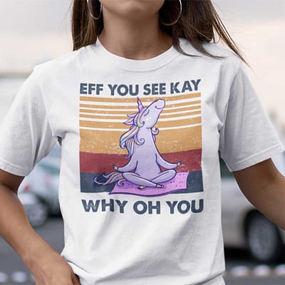 Eff You See Kay Shirt Why Old You Unicorn Yoga
