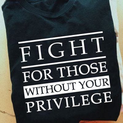 Feminism Shirt Fight For Those Without Your Privilege
