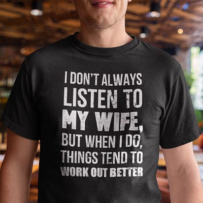 Funny I Don't Always Listen To My Wife T Shirt