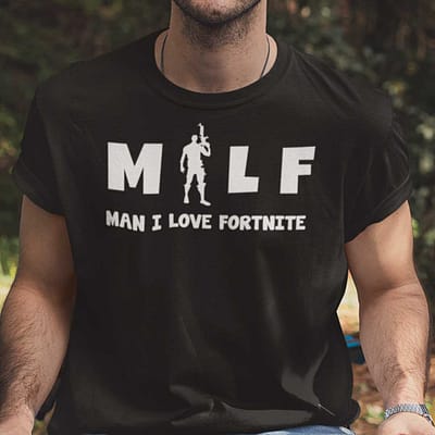 Funny MILF Man I Love Fortnite Shirt