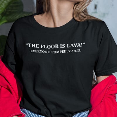Funny The Floor Is Lava Shirt Everyone Pompeii 79AD