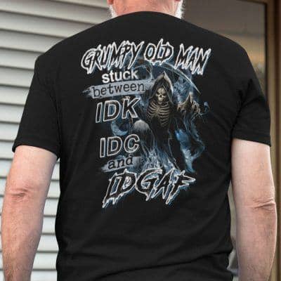 Grumpy Old Man Stuck Between IDK IDC And IDGAF Shirt