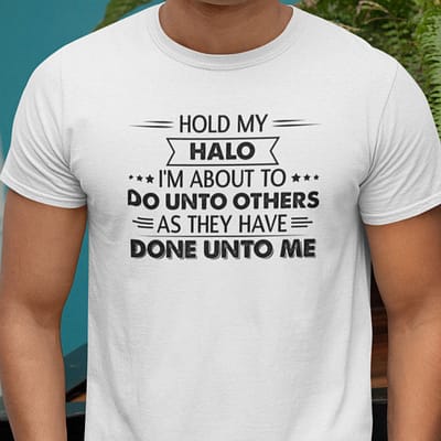 Hold My Halo I'm About To Do Unto Others Shirt Funny Saying