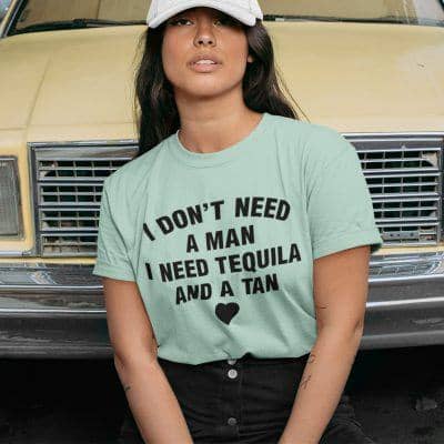 I Don't Need A Man I Need A Tequila And A Tan Shirt