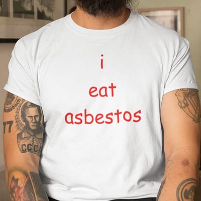I Eat Asbestos Shirt Social Justice Issue