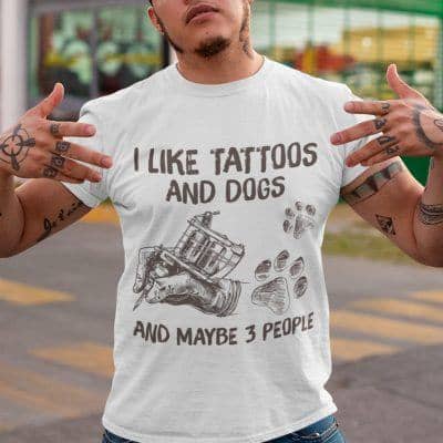 I Like Tattoo And Dogs And Maybe 3 People Shirt