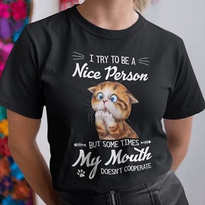 I Try To Be A Nice Person My Mouth Doesn't Cooperate Shirt