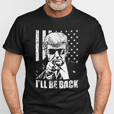 I’ll Be Back Trump Shirt Trump American Flag