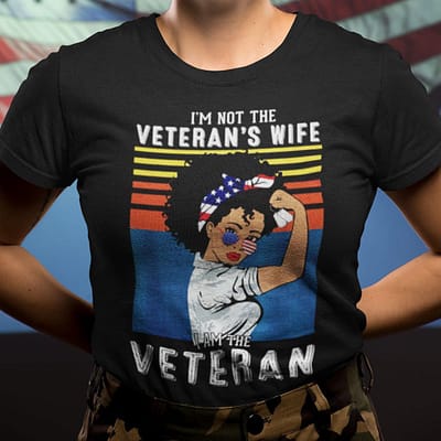 I'm Not A Veteran's Wife I Am A Veteran Shirt