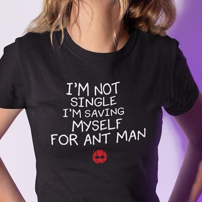 I’m Not Single I’m Saving Myself For Ant Man Shirt