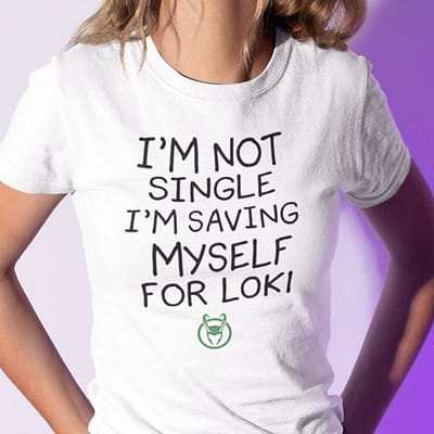 I’m Not Single I’m Saving Myself For Loki Shirt