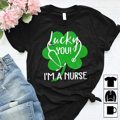 Irish Nurse Shirt Lucky You I'm A Nurse 
