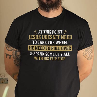 Jesus Doesn't Need To Take The Wheel Jesus T Shirt