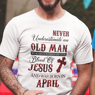 Jesus T Shirt Never Underestimate An Old Man April