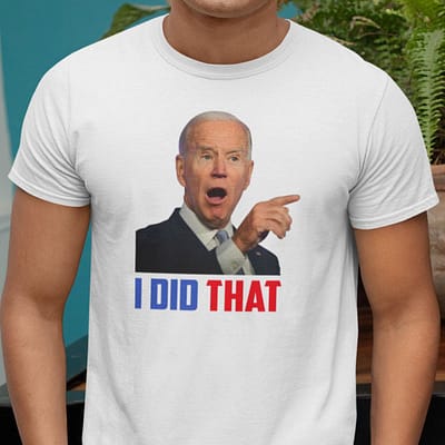 Joe Biden I Did That Shirt
