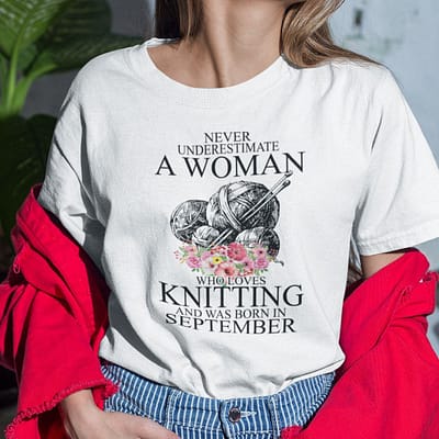 Never Underestimate A Woman Who Loves Knitting September Shirt