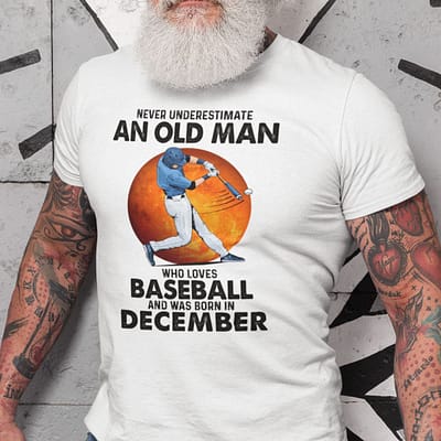 Never Underestimate An Old Man Who Loves Baseball Shirt December