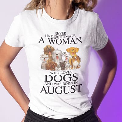Never Underestimate Woman Loves Dogs Born In August Shirt