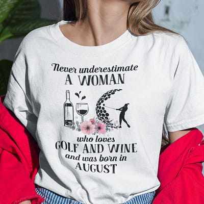 Never Underestimate Woman Loves Golf And Wine Shirt August
