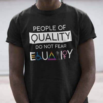 People Of Quality Do Not Fear Equality Shirt