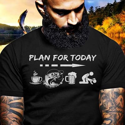 Plan For Today Shirt Coffee Fishing Beer Sex