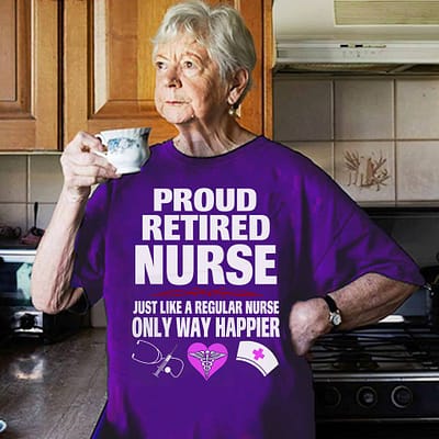 Retired Nurse Shirt A Regular Nurse Only Way Happier