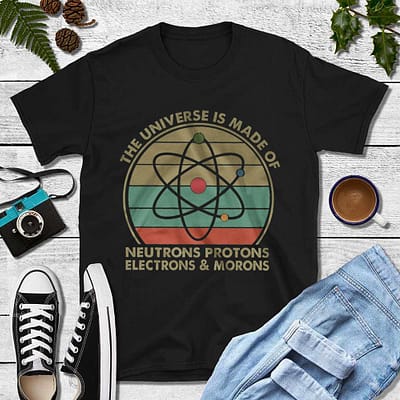 Science Universe Made Of Proton Neutron Electron Moron Shirt