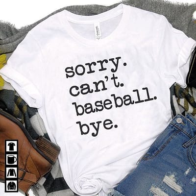 Sorry Can't Baseball Bye Shirt