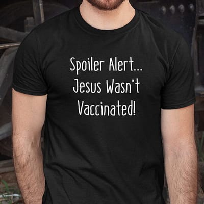 Spoiler Alert Jesus Wasn't Vaccinated Shirt