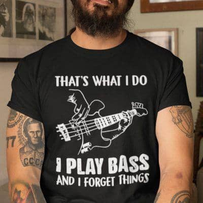 That's What I Do I Play Bass And Forget Things Shirt