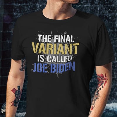 The Final Variant Is Called Joe Biden Shirt Anti Biden