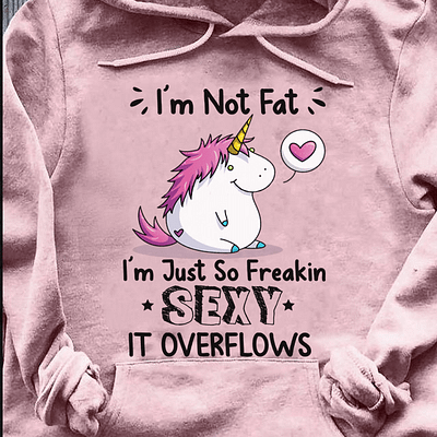 Unicorn Shirt I'm Not Fat Just Freaking Sexy It Overflows