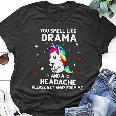 Unicorn Shirt You Smell Like Drama Headache Get Away From Me