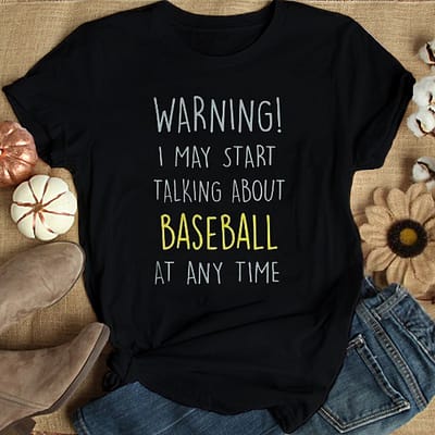 Warning I May Start Talking About Baseball Shirt