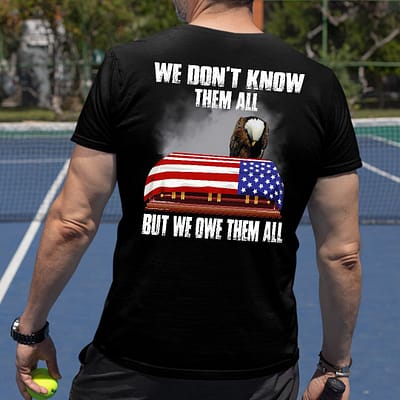 We Don't Know Them All But We Own Them All Veteran Shirt
