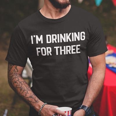 I'm Drinking For Three Shirt