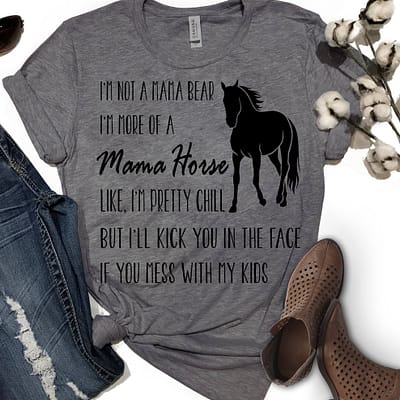 I'm Not A Mama Bear I'm More of A Mama Horse Shirt