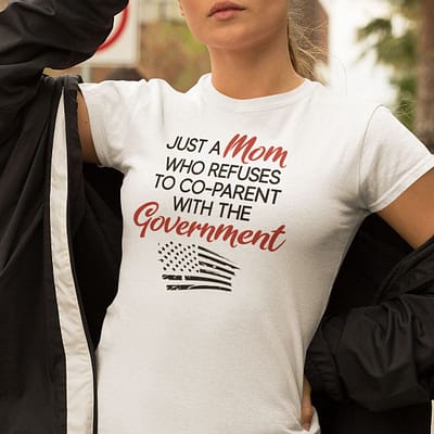 Just A Mom Who Refuses To Co-Parent With The Government Shirt