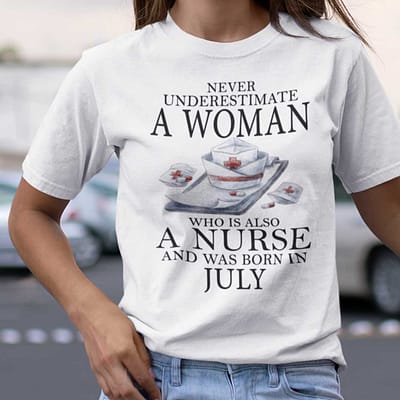 Never Underestimate A Woman Who Is A Nurse Shirt July