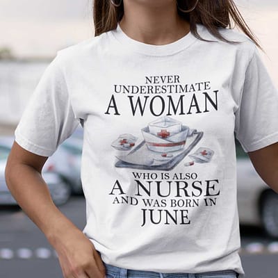 Never Underestimate A Woman Who Is A Nurse Shirt June