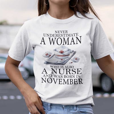 Never Underestimate A Woman Who Is A Nurse Shirt November