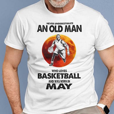 Never Underestimate Old Man Who Loves Basketball Shirt May 