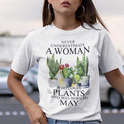 Never Underestimate Woman Who Loves Plants Shirt May